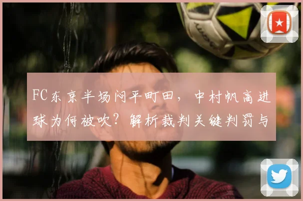 FC东京半场闷平町田，中村帆高进球为何被吹？解析裁判关键判罚与两队战术